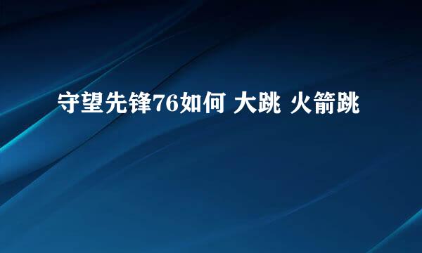 守望先锋76如何 大跳 火箭跳