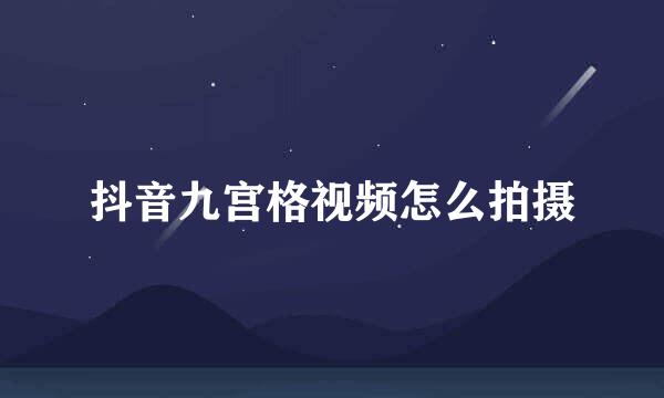 抖音九宫格视频怎么拍摄