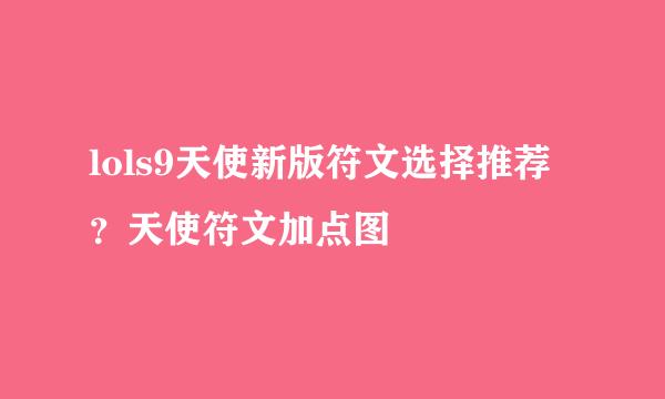 lols9天使新版符文选择推荐？天使符文加点图