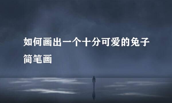 如何画出一个十分可爱的兔子简笔画