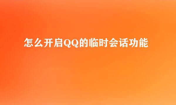 怎么开启QQ的临时会话功能
