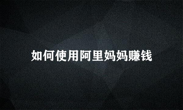 如何使用阿里妈妈赚钱