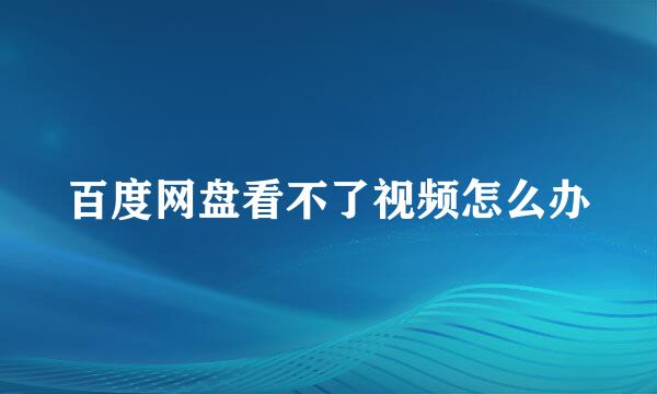 百度网盘看不了视频怎么办