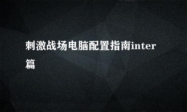 刺激战场电脑配置指南inter篇