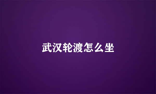武汉轮渡怎么坐
