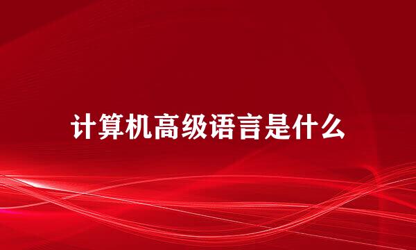 计算机高级语言是什么
