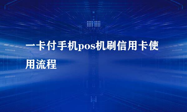 一卡付手机pos机刷信用卡使用流程