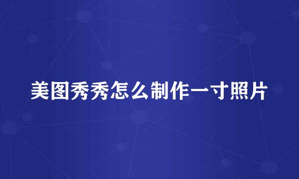 美图秀秀怎么制作一寸照片