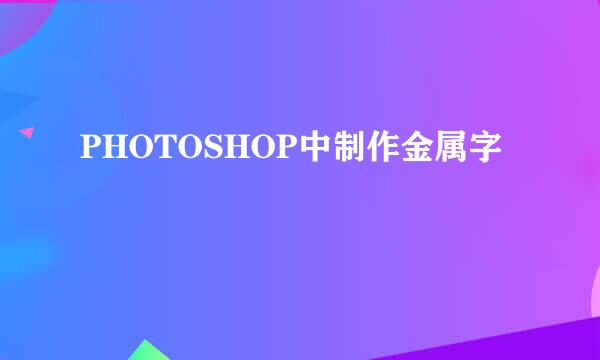 PHOTOSHOP中制作金属字