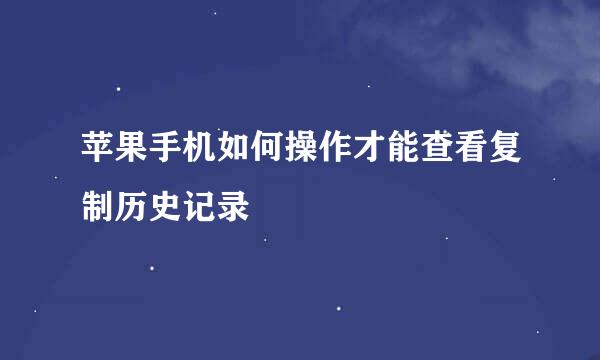 苹果手机如何操作才能查看复制历史记录