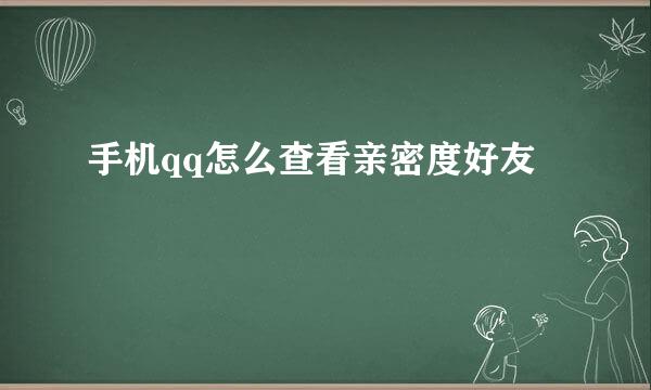 手机qq怎么查看亲密度好友