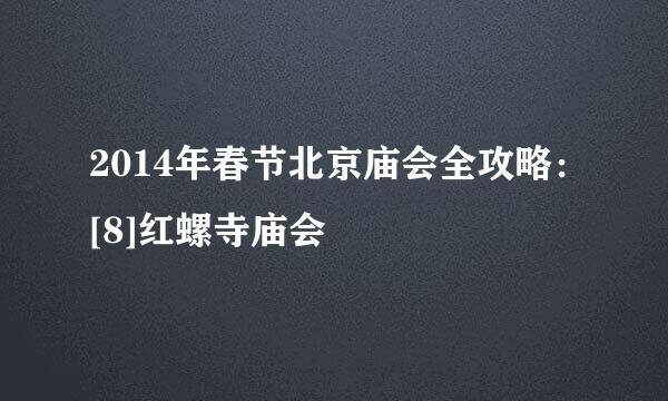 2014年春节北京庙会全攻略：[8]红螺寺庙会