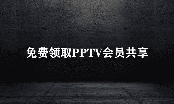 免费领取PPTV会员共享