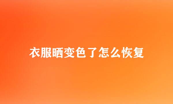 衣服晒变色了怎么恢复