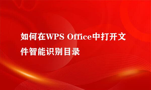 如何在WPS Office中打开文件智能识别目录