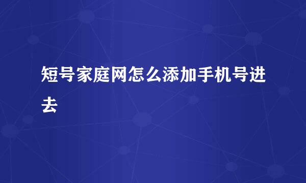 短号家庭网怎么添加手机号进去