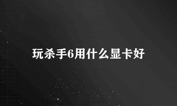 玩杀手6用什么显卡好