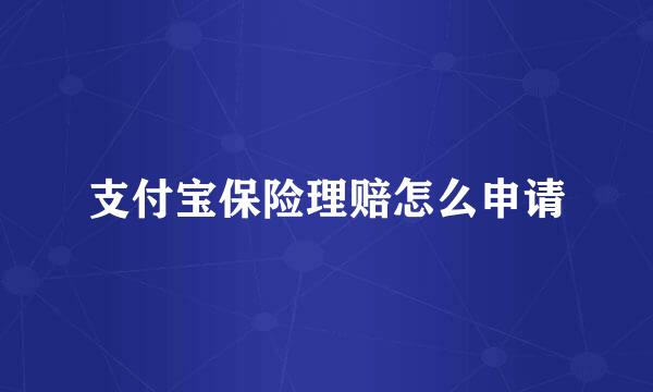 支付宝保险理赔怎么申请