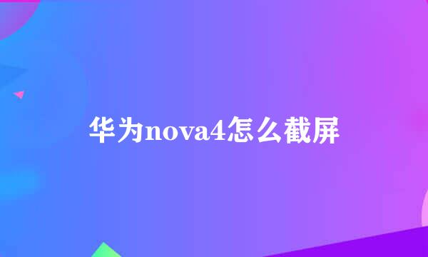 华为nova4怎么截屏