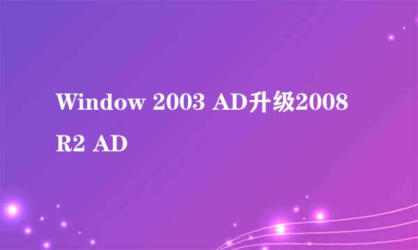 Window 2003 AD升级2008 R2 AD