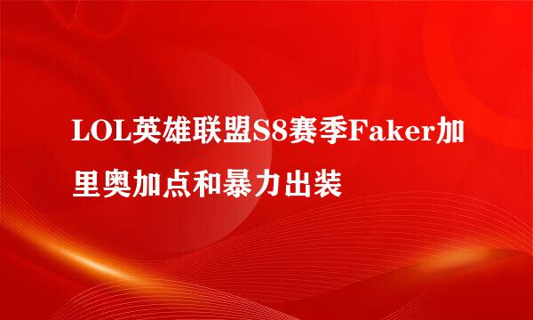 LOL英雄联盟S8赛季Faker加里奥加点和暴力出装