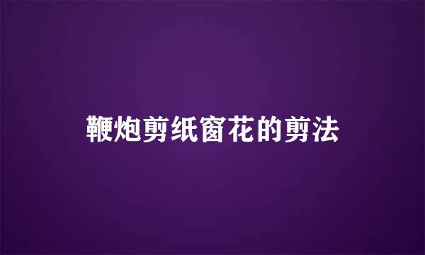 鞭炮剪纸窗花的剪法
