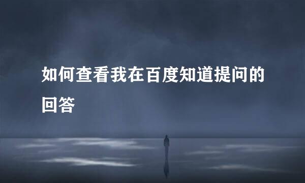 如何查看我在百度知道提问的回答