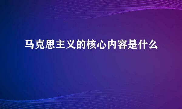 马克思主义的核心内容是什么
