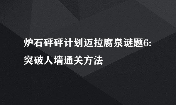 炉石砰砰计划迈拉腐泉谜题6:突破人墙通关方法