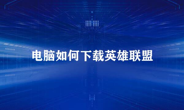 电脑如何下载英雄联盟