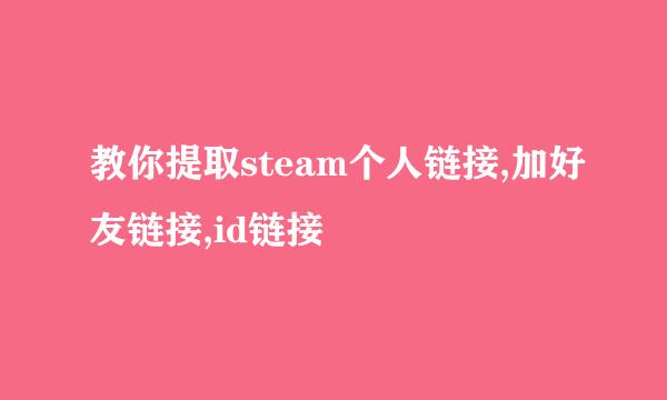 教你提取steam个人链接,加好友链接,id链接
