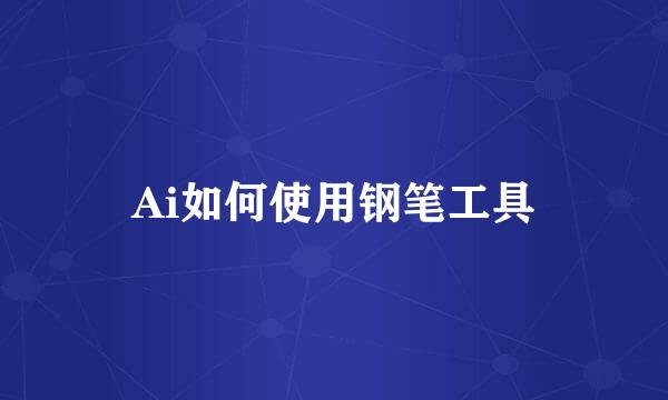 Ai如何使用钢笔工具