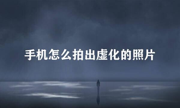 手机怎么拍出虚化的照片