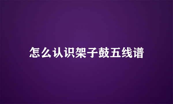 怎么认识架子鼓五线谱