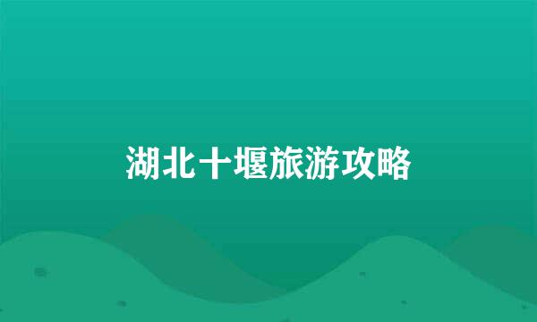 湖北十堰旅游攻略