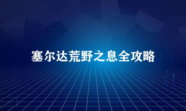 塞尔达荒野之息全攻略