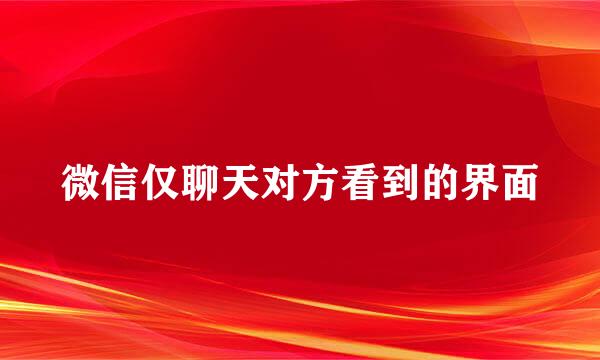微信仅聊天对方看到的界面