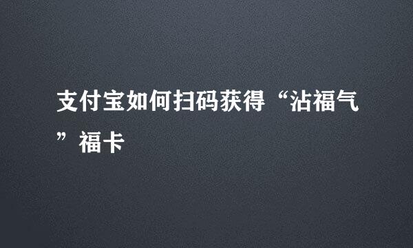 支付宝如何扫码获得“沾福气”福卡