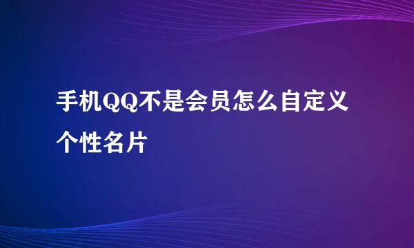 手机QQ不是会员怎么自定义个性名片