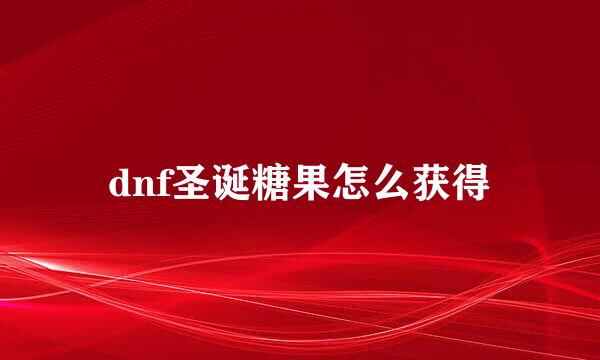 dnf圣诞糖果怎么获得
