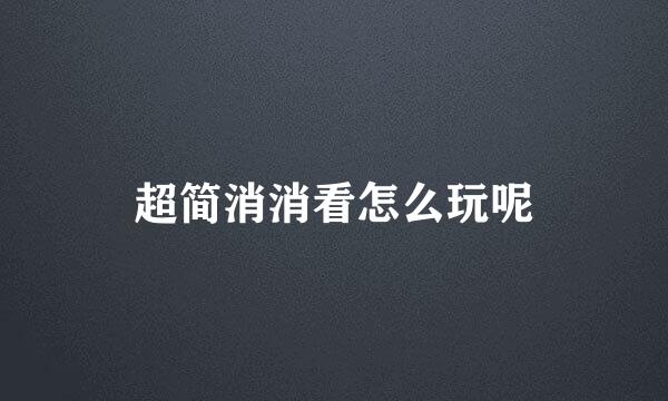 超简消消看怎么玩呢