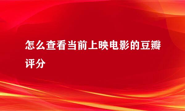 怎么查看当前上映电影的豆瓣评分