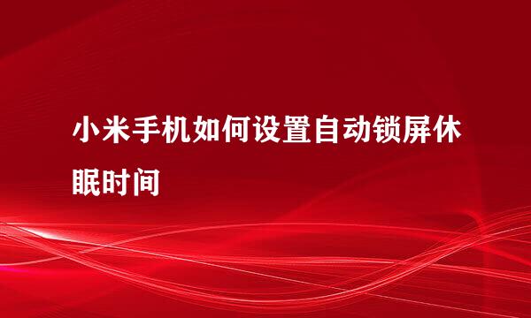 小米手机如何设置自动锁屏休眠时间