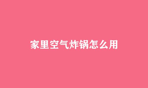 家里空气炸锅怎么用