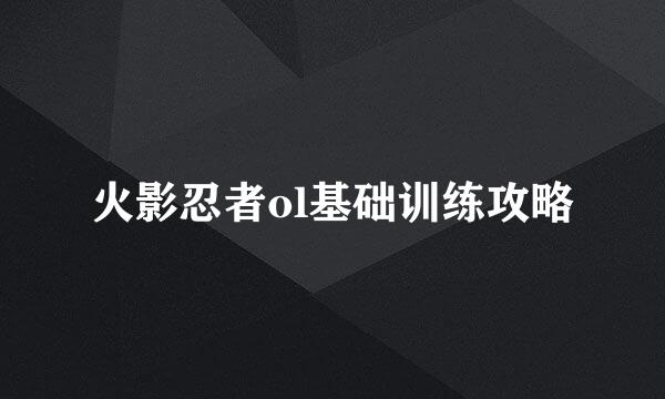 火影忍者ol基础训练攻略