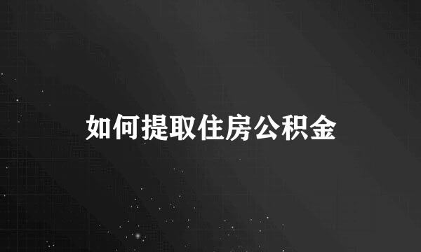 如何提取住房公积金