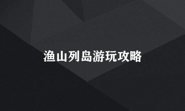渔山列岛游玩攻略