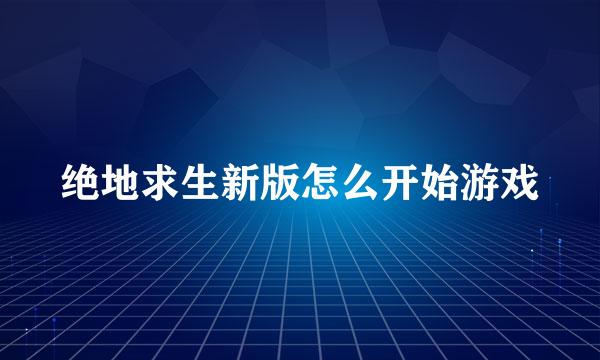 绝地求生新版怎么开始游戏