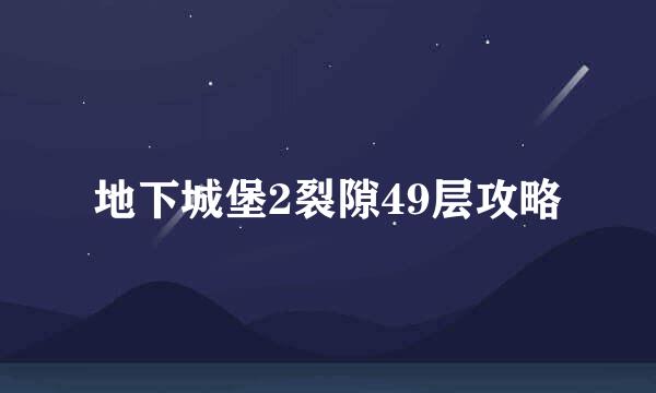 地下城堡2裂隙49层攻略