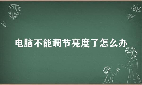 电脑不能调节亮度了怎么办